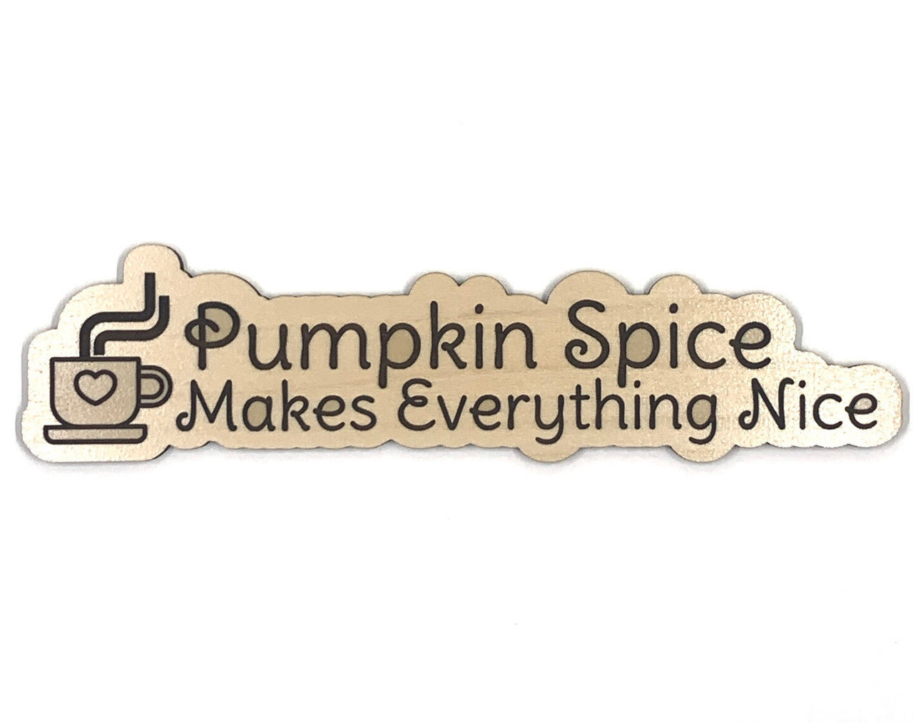 Pumpkin Spice Makes Everything Nice Wooden Embellishment